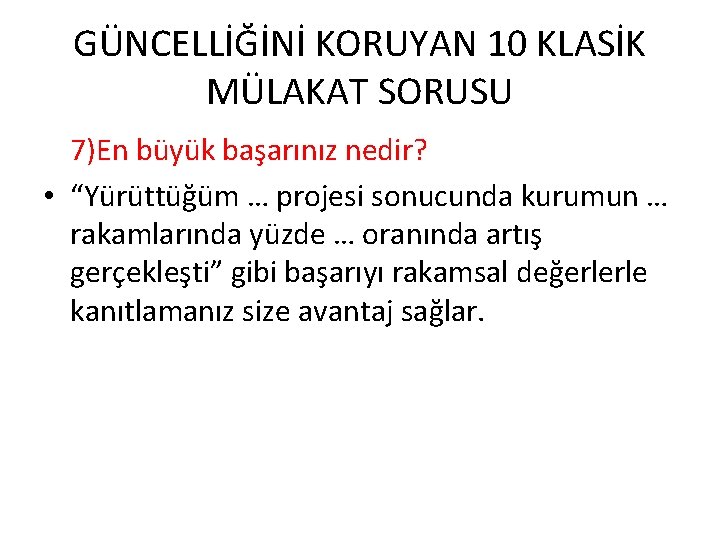 GÜNCELLİĞİNİ KORUYAN 10 KLASİK MÜLAKAT SORUSU 7)En büyük başarınız nedir? • “Yürüttüğüm … projesi