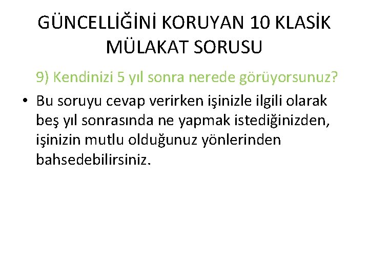 GÜNCELLİĞİNİ KORUYAN 10 KLASİK MÜLAKAT SORUSU 9) Kendinizi 5 yıl sonra nerede görüyorsunuz? •