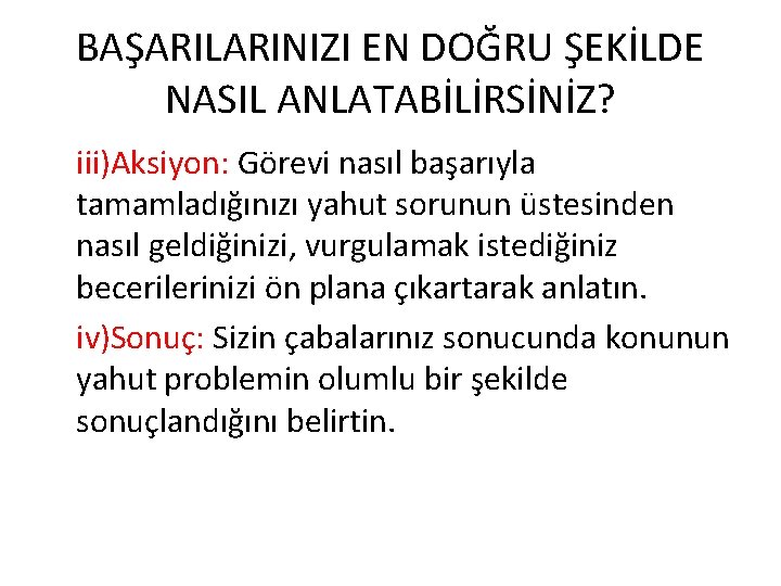 BAŞARILARINIZI EN DOĞRU ŞEKİLDE NASIL ANLATABİLİRSİNİZ? iii)Aksiyon: Görevi nasıl başarıyla tamamladığınızı yahut sorunun üstesinden