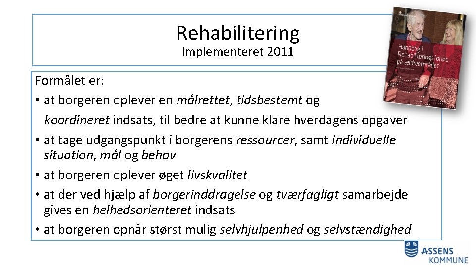 Rehabilitering Implementeret 2011 Formålet er: • at borgeren oplever en målrettet, tidsbestemt og koordineret