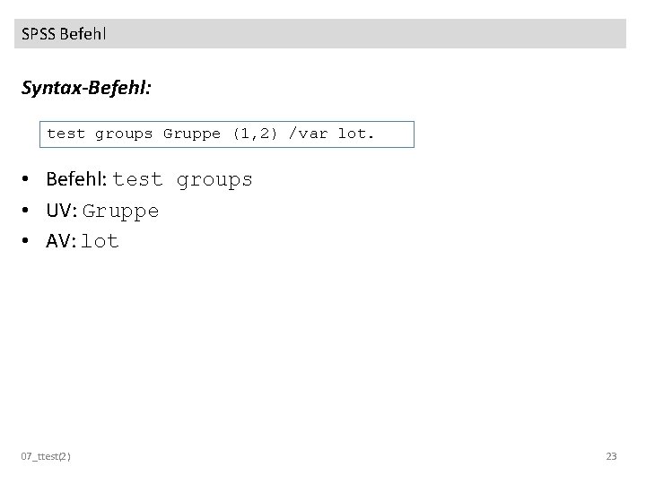 SPSS Befehl Syntax-Befehl: test groups Gruppe (1, 2) /var lot. • Befehl: test groups