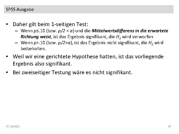 SPSS Ausgabe • Daher gilt beim 1 -seitigen Test: – Wenn p≤. 10 (bzw.