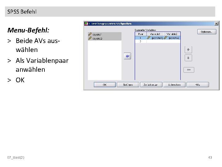 SPSS Befehl Menu-Befehl: > Beide AVs auswählen > Als Variablenpaar anwählen > OK 07_ttest(2)