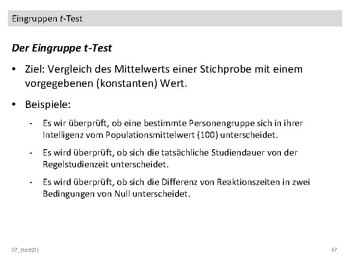 Eingruppen t-Test Der Eingruppe t-Test • Ziel: Vergleich des Mittelwerts einer Stichprobe mit einem