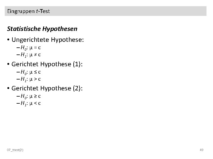 Eingruppen t-Test Statistische Hypothesen • Ungerichtete Hypothese: – H 0 : μ = c