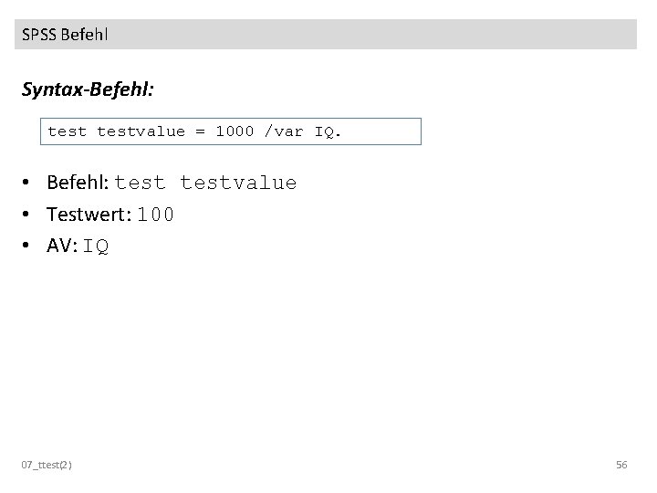 SPSS Befehl Syntax-Befehl: testvalue = 1000 /var IQ. • Befehl: testvalue • Testwert: 100