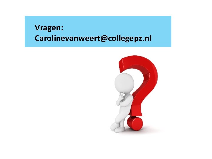 Vragen: Carolinevanweert@collegepz. nl 