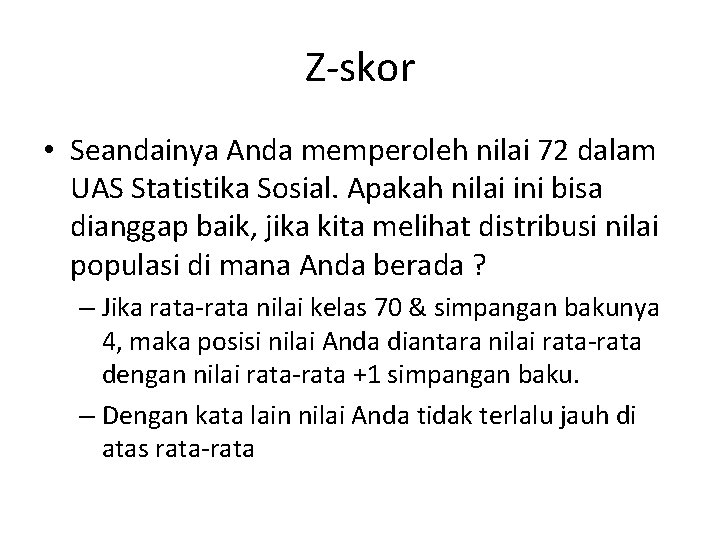 Z-skor • Seandainya Anda memperoleh nilai 72 dalam UAS Statistika Sosial. Apakah nilai ini