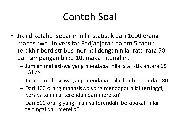 Contoh Soal • Jika diketahui sebaran nilai statistik dari 1000 orang mahasiswa Universitas Padjadjaran