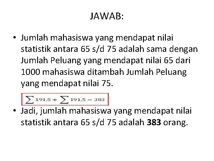 JAWAB: • Jumlah mahasiswa yang mendapat nilai statistik antara 65 s/d 75 adalah sama