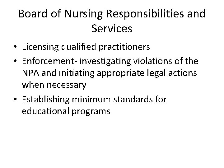 Board of Nursing Responsibilities and Services • Licensing qualified practitioners • Enforcement- investigating violations