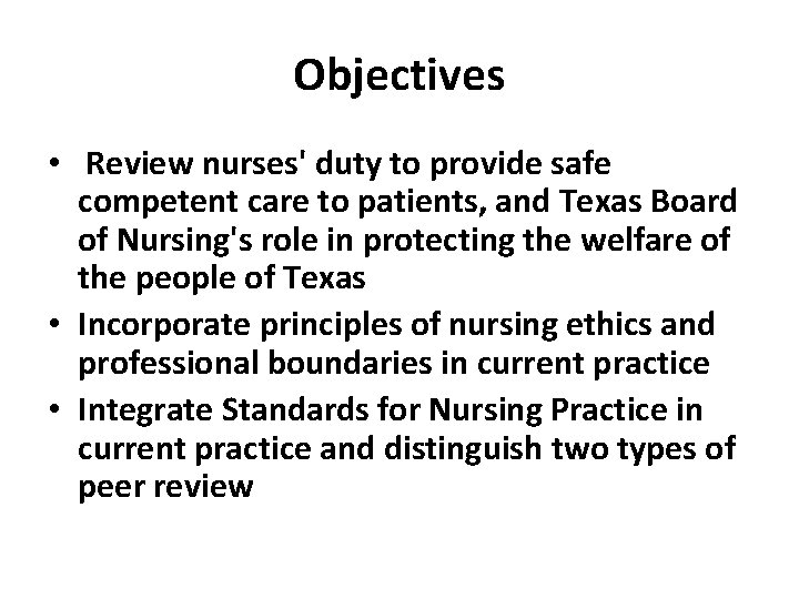Objectives • Review nurses' duty to provide safe competent care to patients, and Texas