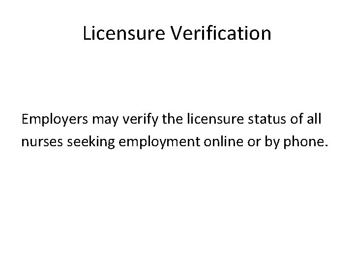 Licensure Verification Employers may verify the licensure status of all nurses seeking employment online