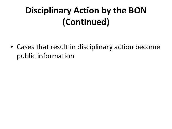 Disciplinary Action by the BON (Continued) • Cases that result in disciplinary action become