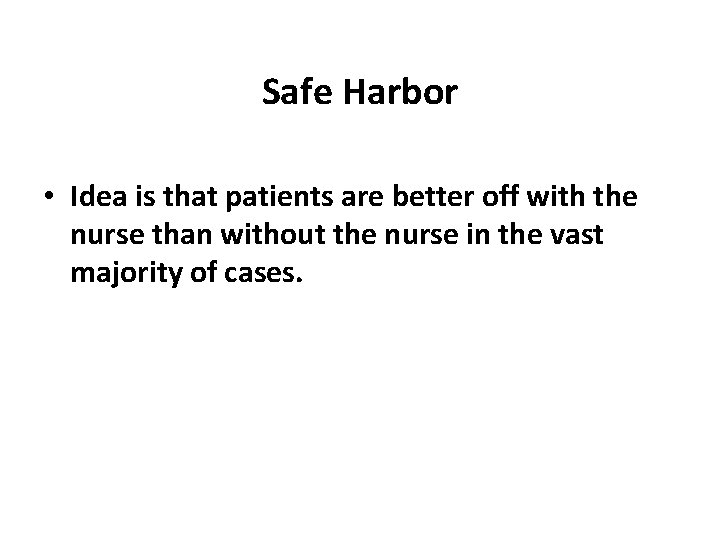 Safe Harbor • Idea is that patients are better off with the nurse than