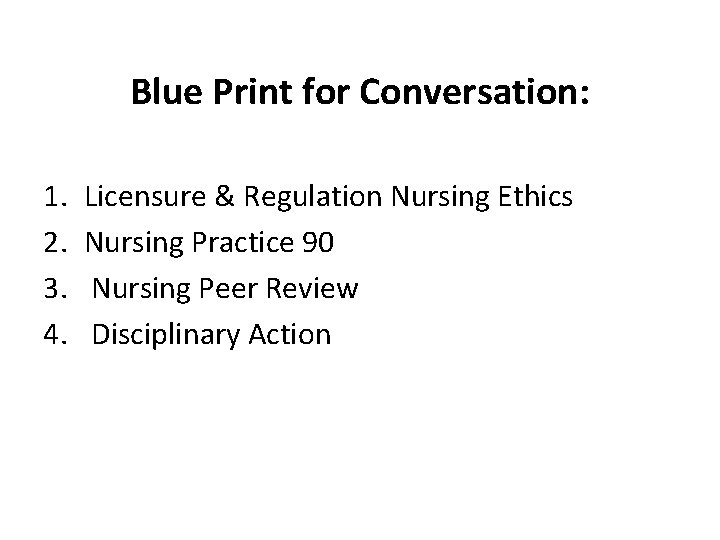 Blue Print for Conversation: 1. 2. 3. 4. Licensure & Regulation Nursing Ethics Nursing