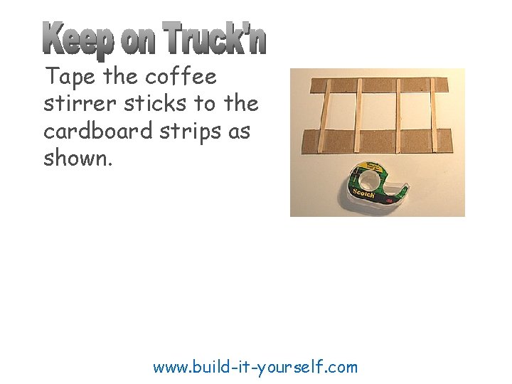 Tape the coffee stirrer sticks to the cardboard strips as shown. www. build-it-yourself. com