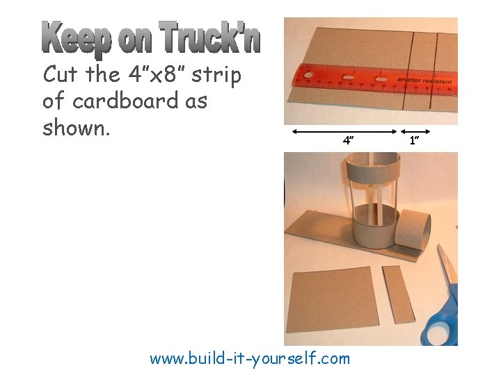 Cut the 4”x 8” strip of cardboard as shown. 4” www. build-it-yourself. com 1”