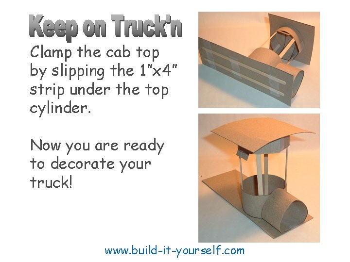 Clamp the cab top by slipping the 1”x 4” strip under the top cylinder.