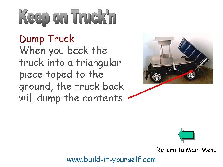 Dump Truck When you back the truck into a triangular piece taped to the