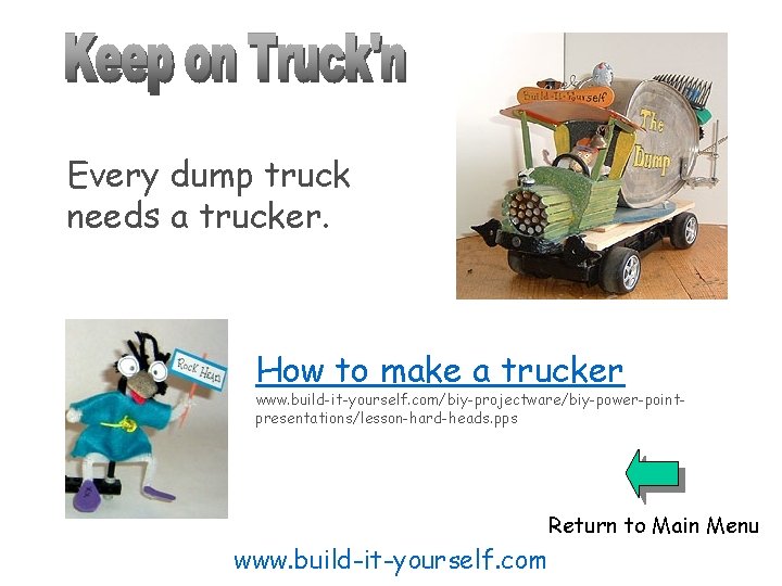 Every dump truck needs a trucker. How to make a trucker www. build-it-yourself. com/biy-projectware/biy-power-pointpresentations/lesson-hard-heads.