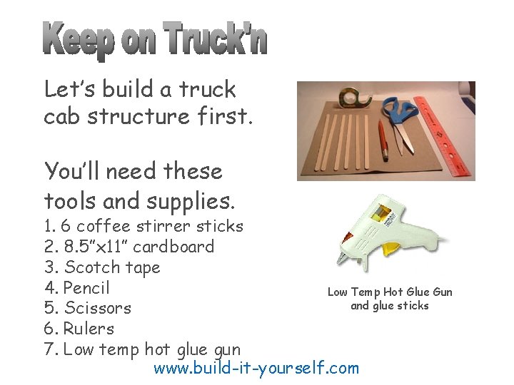 Let’s build a truck cab structure first. You’ll need these tools and supplies. 1.