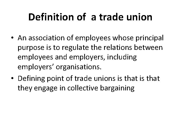 Definition of a trade union • An association of employees whose principal purpose is