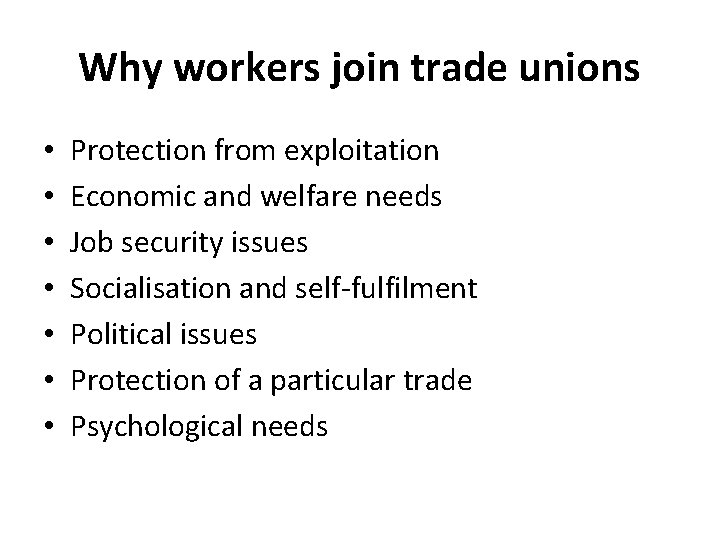 Why workers join trade unions • • Protection from exploitation Economic and welfare needs