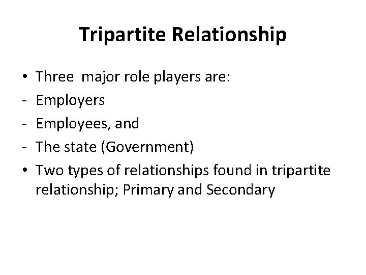 Tripartite Relationship • • Three major role players are: Employers Employees, and The state