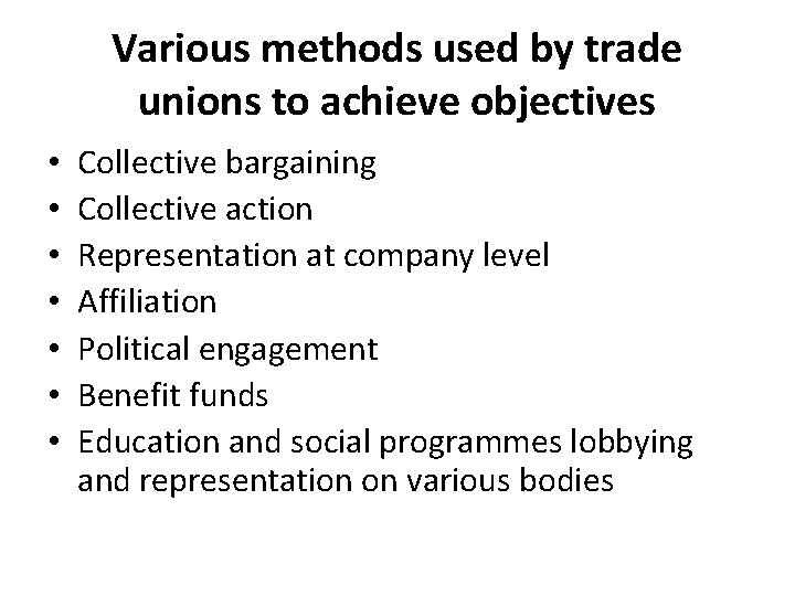 Various methods used by trade unions to achieve objectives • • Collective bargaining Collective