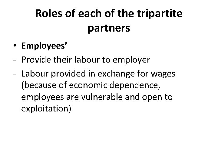 Roles of each of the tripartite partners • Employees’ - Provide their labour to