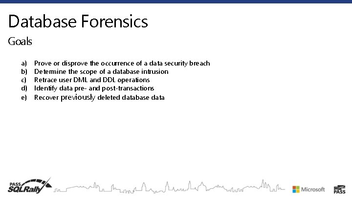 Database Forensics Goals a) b) c) d) e) Prove or disprove the occurrence of
