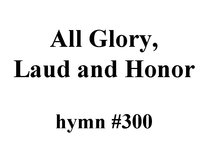 All Glory, Laud and Honor hymn #300 