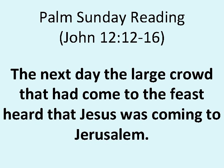 Palm Sunday Reading (John 12: 12 -16) The next day the large crowd that