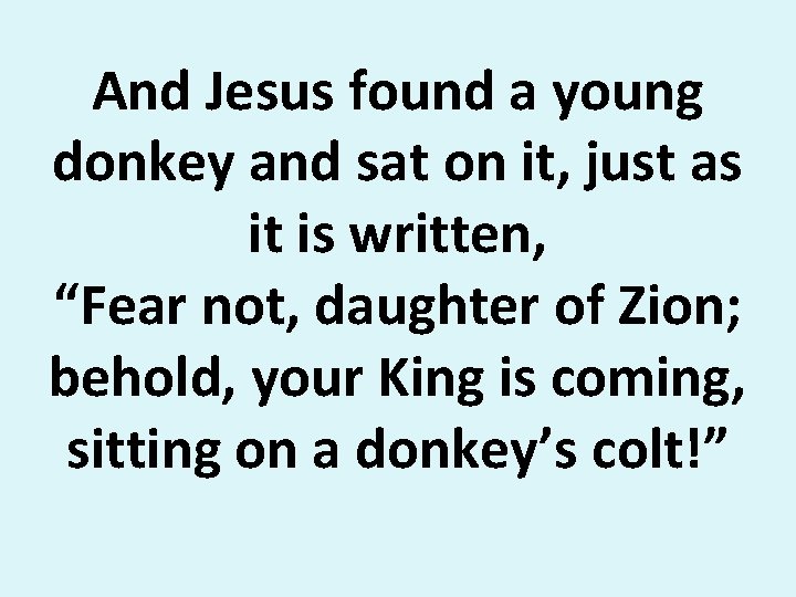 And Jesus found a young donkey and sat on it, just as it is