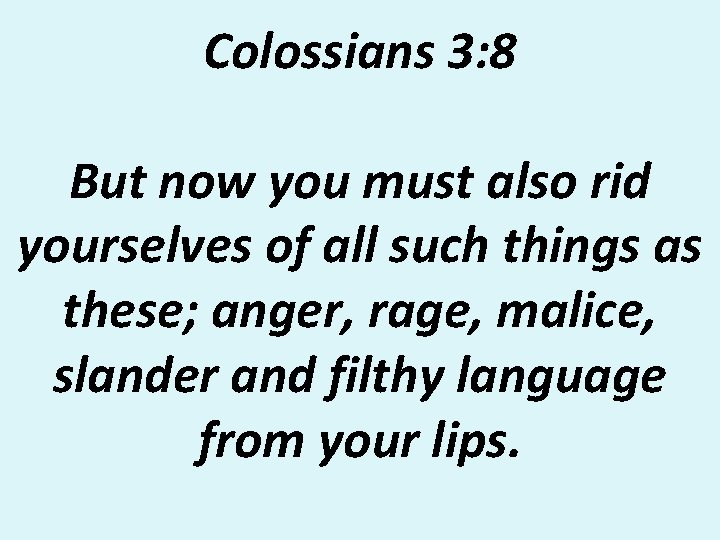 Colossians 3: 8 But now you must also rid yourselves of all such things