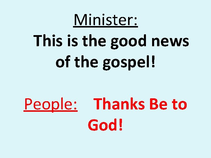 Minister: This is the good news of the gospel! People: Thanks Be to God!