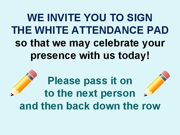 WE INVITE YOU TO SIGN THE WHITE ATTENDANCE PAD so that we may celebrate