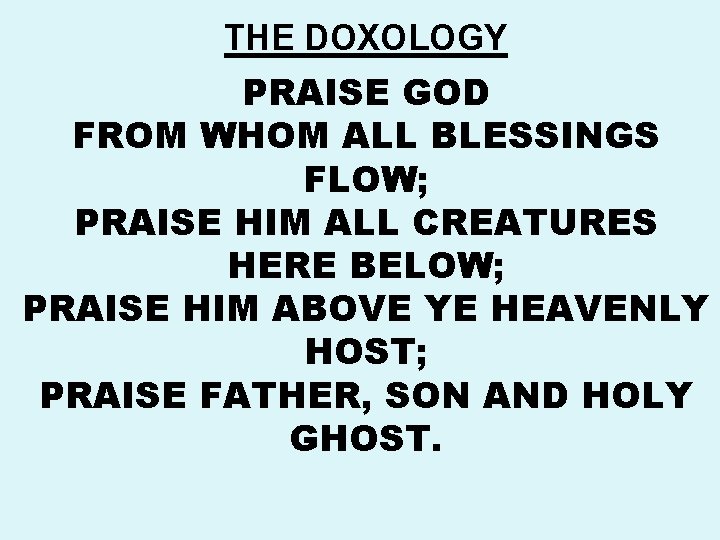 THE DOXOLOGY PRAISE GOD FROM WHOM ALL BLESSINGS FLOW; PRAISE HIM ALL CREATURES HERE