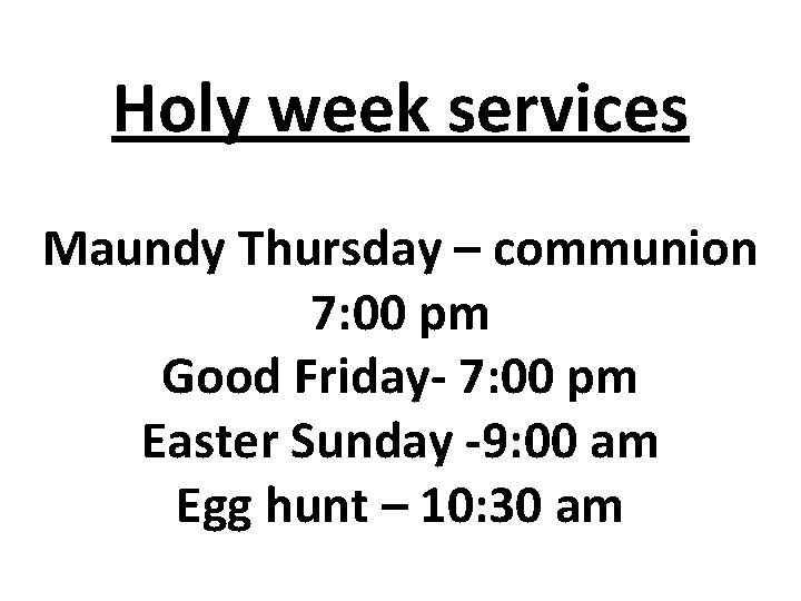 Holy week services Maundy Thursday – communion 7: 00 pm Good Friday- 7: 00
