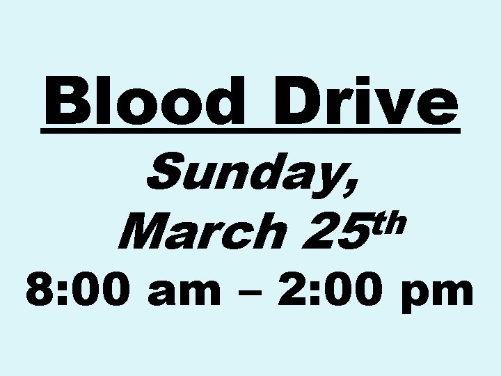 Blood Drive Sunday, th March 25 8: 00 am – 2: 00 pm 