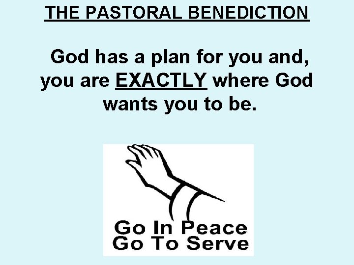 THE PASTORAL BENEDICTION God has a plan for you and, you are EXACTLY where