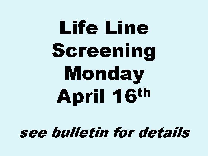 Life Line Screening Monday th April 16 see bulletin for details 