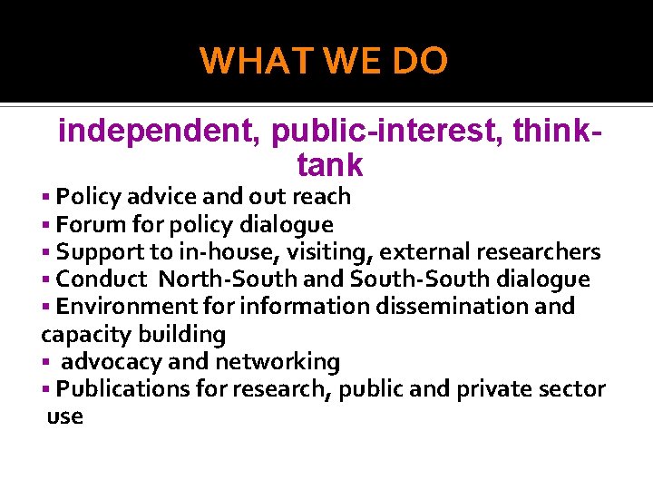 WHAT WE DO independent, public-interest, thinktank § Policy advice and out reach § Forum