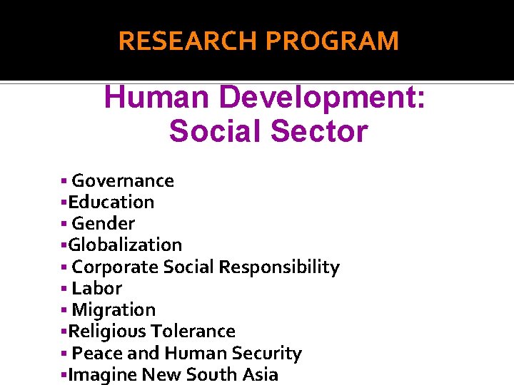 RESEARCH PROGRAM Human Development: Social Sector § Governance §Education § Gender §Globalization § Corporate