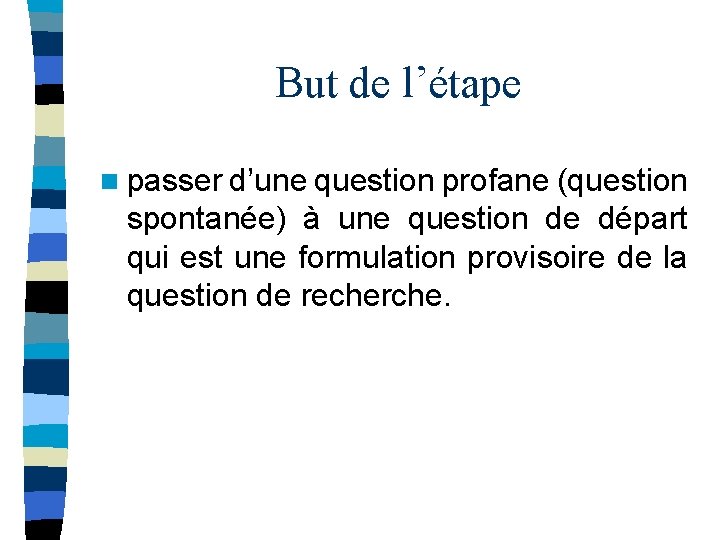 But de l’étape n passer d’une question profane (question spontanée) à une question de