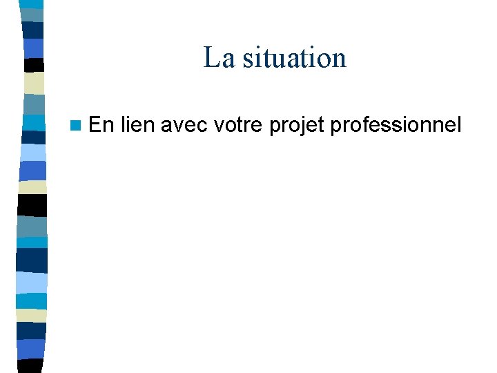 La situation n En lien avec votre projet professionnel 