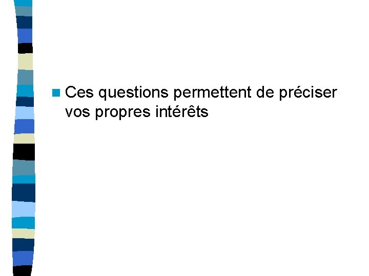 n Ces questions permettent de préciser vos propres intérêts 