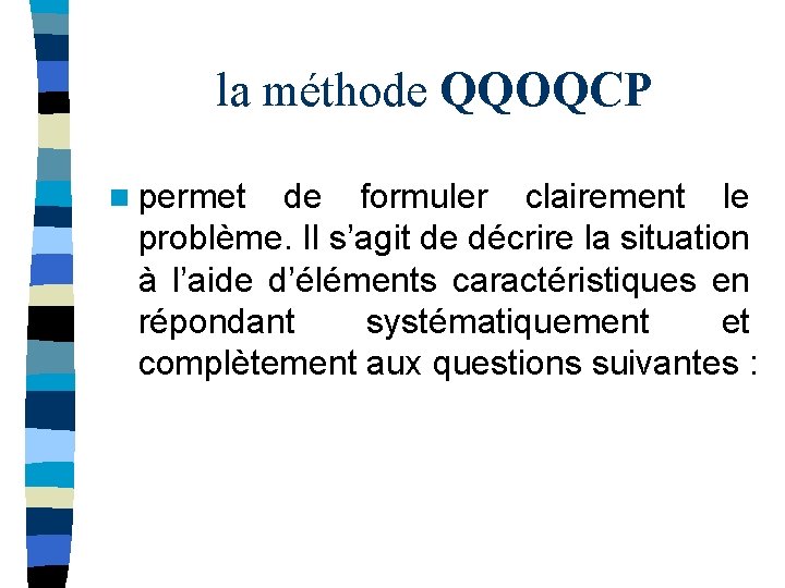 la méthode QQOQCP n permet de formuler clairement le problème. Il s’agit de décrire