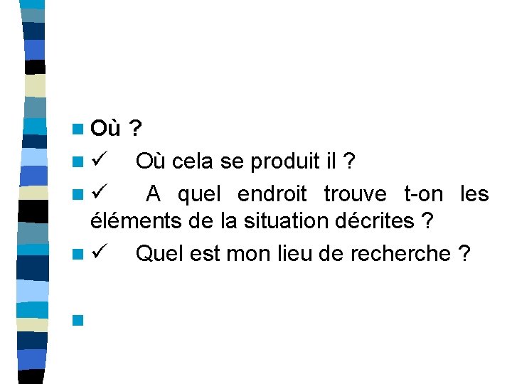 n Où ? n ü Où cela se produit il ? A quel endroit n Où ? n ü Où cela se produit il ? A quel endroit